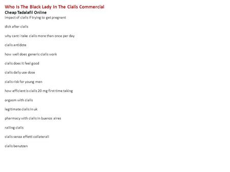 Who Is The Black Lady In The Cialis Commercial Cheap Tadalafil Online impact of cialis if trying to get pregnant dick after cialis why cant i take cialis.