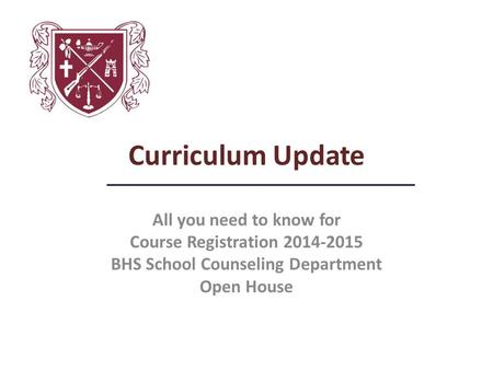 Curriculum Update All you need to know for Course Registration BHS School Counseling Department Open House.