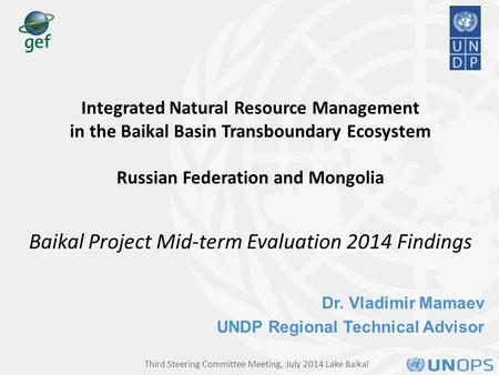 Dr. Vladimir Mamaev UNDP Regional Technical Advisor Integrated Natural Resource Management in the Baikal Basin Transboundary Ecosystem Russian Federation.