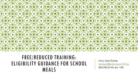 FREE/REDUCED TRAINING: ELIGIBILITY GUIDANCE FOR SCHOOL MEALS Mary Jane Dunlop ext. 108.