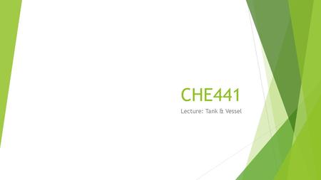 CHE441 Lecture: Tank & Vessel. Introduction of Vessel Applications of Vessels:  (1) as a liquid surge drum for liquid storage  (2) as a vapor/liquid.