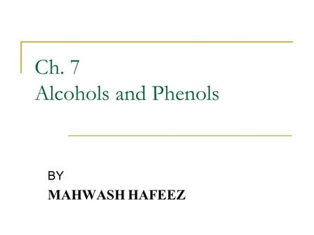 Ch. 7 Alcohols and Phenols BY MAHWASH HAFEEZ. General Formulas and Functional Groups Both of these families contain a hydroxyl group (OH) as functional.