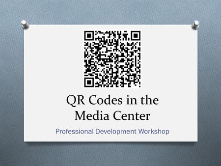 QR Codes in the Media Center Professional Development Workshop.