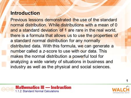 Introduction Previous lessons demonstrated the use of the standard normal distribution. While distributions with a mean of 0 and a standard deviation of.