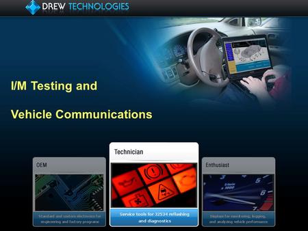 I/M Testing and Vehicle Communications. Drew Tech Background Products used for OEM Engineering, Diagnostics, End of Line testing, recall programs, and.