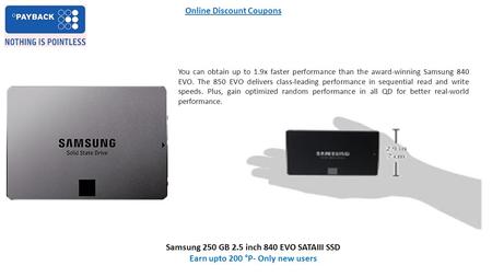 Online Discount Coupons Samsung 250 GB 2.5 inch 840 EVO SATAIII SSD Earn upto 200 °P- Only new users You can obtain up to 1.9x faster performance than.