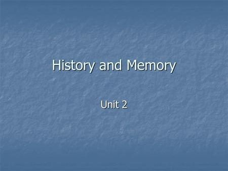 History and Memory Unit 2. Learning Objectives Identify different ways individuals and groups remember and represent the past. Identify different ways.