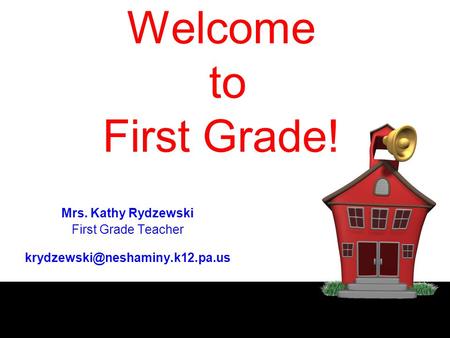 Welcome to First Grade! Mrs. Kathy Rydzewski First Grade Teacher