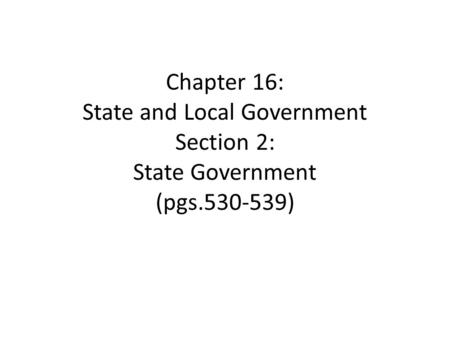 Chapter 16: State and Local Government Section 2: State Government (pgs )