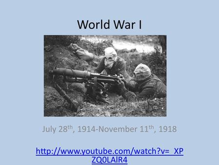 July 28 th, 1914-November 11 th, ZQ0LAlR4 World War I.