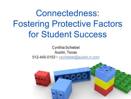 Connectedness: Fostering Protective Factors for Student Success Cynthia Schiebel Austin, Texas ~