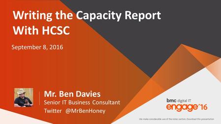 Writing the Capacity Report With HCSC September 8, 2016 Mr. Ben Davies Senior IT Business Consultant We make considerable use of the.