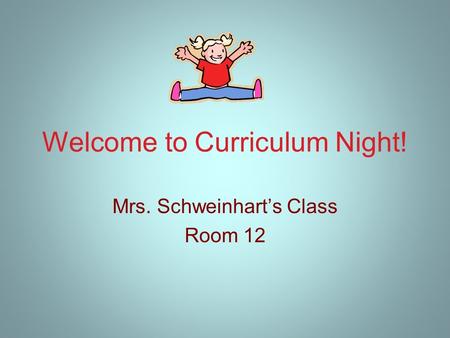 Welcome to Curriculum Night! Mrs. Schweinhart’s Class Room 12.