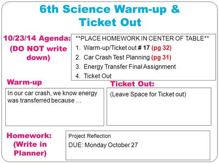 6th Science Warm-up & Ticket Out 10/23/14 Agenda: (DO NOT write down) Warm-up **PLACE HOMEWORK IN CENTER OF TABLE** 1. Warm-up/Ticket out # 17 (pg 32)