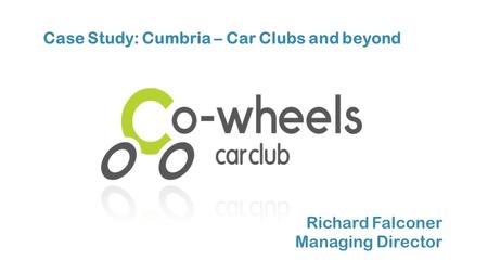 Richard Falconer Managing Director Case Study: Cumbria – Car Clubs and beyond.