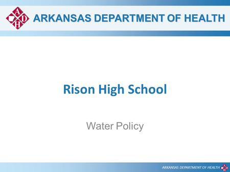 ARKANSAS DEPARTMENT OF HEALTH Rison High School Water Policy.