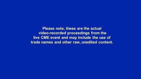 Please note, these are the actual video-recorded proceedings from the live CME event and may include the use of trade names and other raw, unedited content.