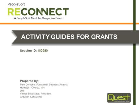 Prepared by: Session ID: ACTIVITY GUIDES FOR GRANTS Pam Dymoke, Functional Business Analyst Hennepin County, MN and Vineet Srivastava, President Graviton.