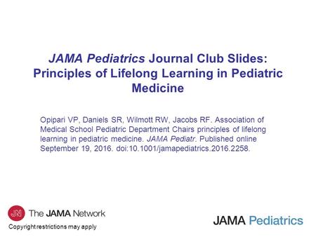 Copyright restrictions may apply JAMA Pediatrics Journal Club Slides: Principles of Lifelong Learning in Pediatric Medicine Opipari VP, Daniels SR, Wilmott.