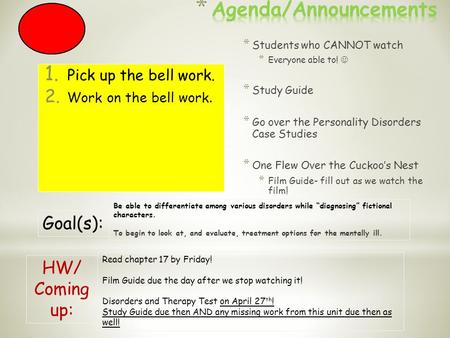* Students who CANNOT watch * Everyone able to! * Study Guide * Go over the Personality Disorders Case Studies * One Flew Over the Cuckoo’s Nest * Film.