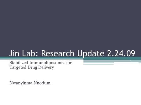 Jin Lab: Research Update Stabilized Immunoliposomes for Targeted Drug Delivery Nwanyinma Nnodum.