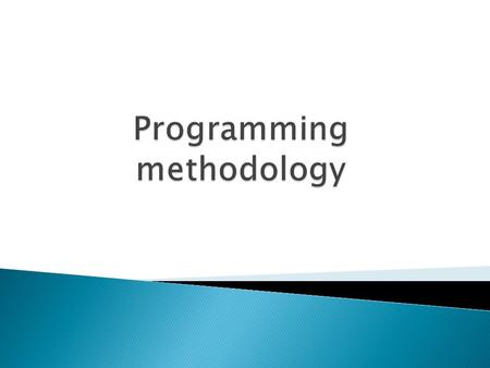  Programming methodology: ◦ is a process of developing programs that involves strategically dividing important tasks into functions to be utilized by.