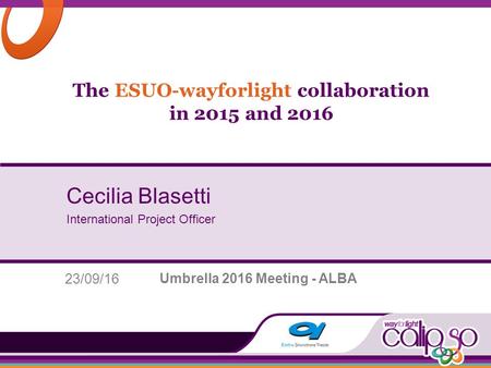 The ESUO-wayforlight collaboration in 2015 and 2016 Cecilia Blasetti International Project Officer Umbrella 2016 Meeting - ALBA 23/09/16.