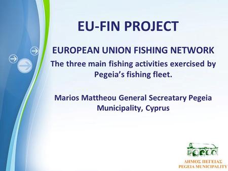 Powerpoint Templates Page 1 EU-FIN PROJECT EUROPEAN UNION FISHING NETWORK The three main fishing activities exercised by Pegeia’s fishing fleet. Marios.