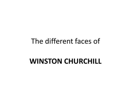 The different faces of WINSTON CHURCHILL. Winston Churchill’s personality. Determined, unyielding to resist against Hitler’s invasion plans, against.