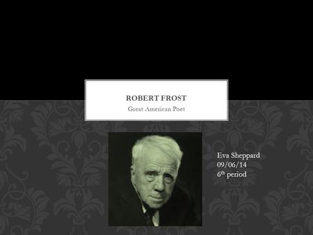 Great American Poet Eva Sheppard 09/06/14 6 th period.