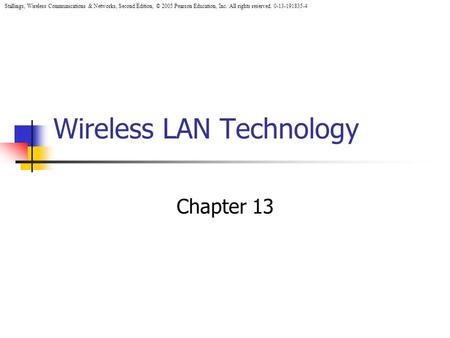 Stallings, Wireless Communications & Networks, Second Edition, © 2005 Pearson Education, Inc. All rights reserved Wireless LAN Technology.