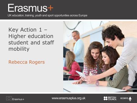 Key Action 1 – Higher education student and staff mobility Rebecca Rogers.