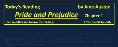 Today’s Reading by Jane Austen Pride and Prejudice Chapter 1 Pride and Prejudice, by Jane Austen (1813). Chapter 1. Words: 847. Slides: 28. Time: 5:30.