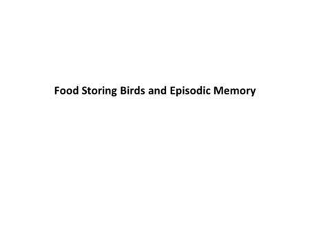 Food Storing Birds and Episodic Memory. Controversy over studies of comparative cognition Recent research showing human-like abilities in other species: