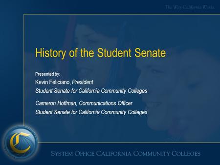 History of the Student Senate Presented by: Kevin Feliciano, President Student Senate for California Community Colleges Cameron Hoffman, Communications.