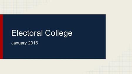 Electoral College January Electoral College https://www.youtube.com/watch?v=W9H3gvnN468 Comprised of 538 voting members Selected by the Democrats.