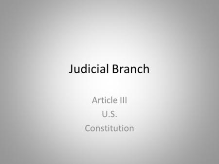 Judicial Branch Article III U.S. Constitution. Criminal Law Crime: any act that is illegal because society and government considers it harmful Criminal.