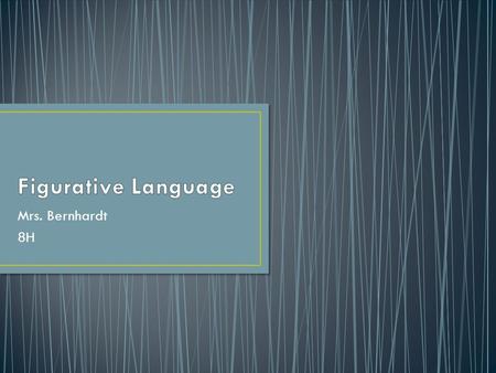 Mrs. Bernhardt 8H. Figurative language is language that means more than what it says on the surface. By comparison, literal language means exactly what.