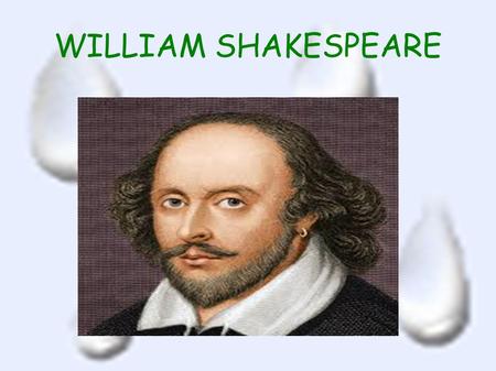 WILLIAM SHAKESPEARE. The life of William ● He was born in 1564, he had baptism on 26 th April in Statford-upon-avon and he died 23 rd April of He.