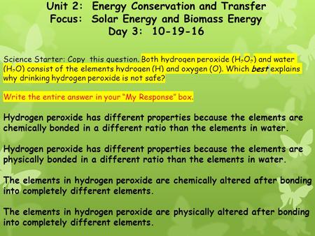 Unit 2: Energy Conservation and Transfer Focus: Solar Energy and Biomass Energy Day 3: Science Starter: Copy this question. Both hydrogen peroxide.