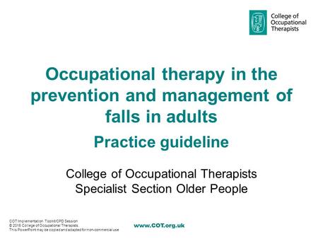 Occupational therapy in the prevention and management of falls in adults Practice guideline College of Occupational Therapists Specialist.