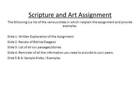 Scripture and Art Assignment The following is a list of the various slides in which I explain the assignment and provide examples. Slide 1: Written Explanation.