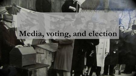 Media, voting, and election. Do the media affect how we vote? “Let’s be clear on one thing, the corporate media in our country is no longer involved in.