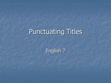 Punctuating Titles English 7. If you are writing the title of a longer work by hand rather than typing it, you should underline it. If you are writing.