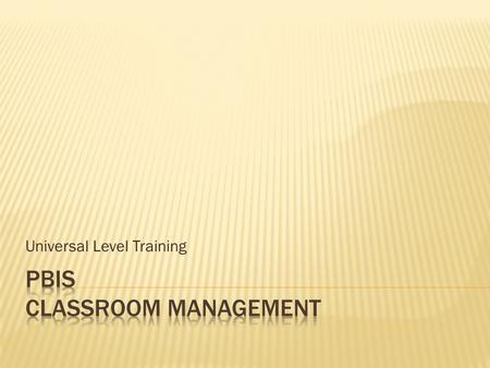 Universal Level Training. CLASSROOM PROCEDURESSCHOOL-WIDE SYSTEMS  Tier 1 features (school-wide expectations, routines, acknowledgements, in-class continuum.