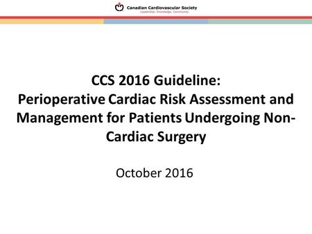 CCS 2016 Guideline: Perioperative Cardiac Risk Assessment and Management for Patients Undergoing Non- Cardiac Surgery October 2016.