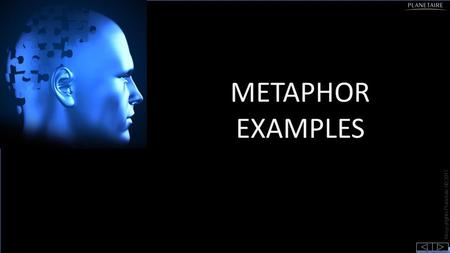 © 2012 Planetaire AB ©copyrights Planetaie AB 2015 METAPHOR EXAMPLES.