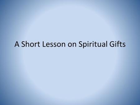 A Short Lesson on Spiritual Gifts. Spiritual Gift What is a spiritual gift? – A special ability given by the Holy Spirit to every believer at their conversion.