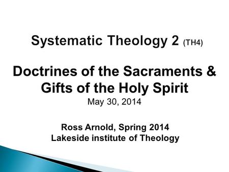 Ross Arnold, Spring 2014 Lakeside institute of Theology Doctrines of the Sacraments & Gifts of the Holy Spirit May 30, 2014.