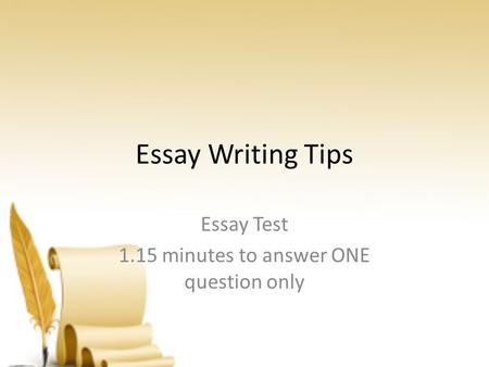 Essay Writing Tips Essay Test 1.15 minutes to answer ONE question only.